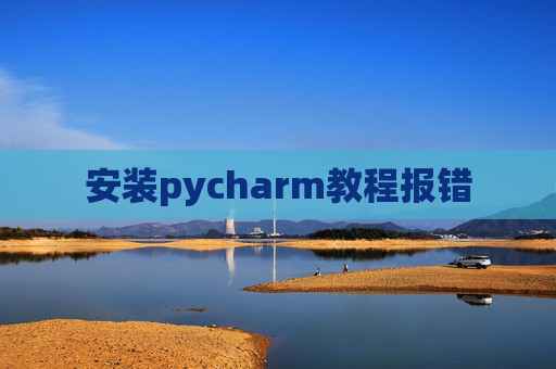 安装pycharm教程报错